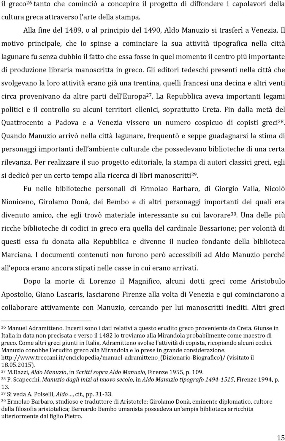 Il motivo principale, che lo spinse a cominciare la sua attività tipografica nella città lagunare fu senza dubbio il fatto che essa fosse in quel momento il centro più importante di produzione