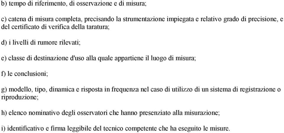 luogo di misura; f) le conclusioni; g) modello, tipo, dinamica e risposta in frequenza nel caso di utilizzo di un sistema di registrazione o