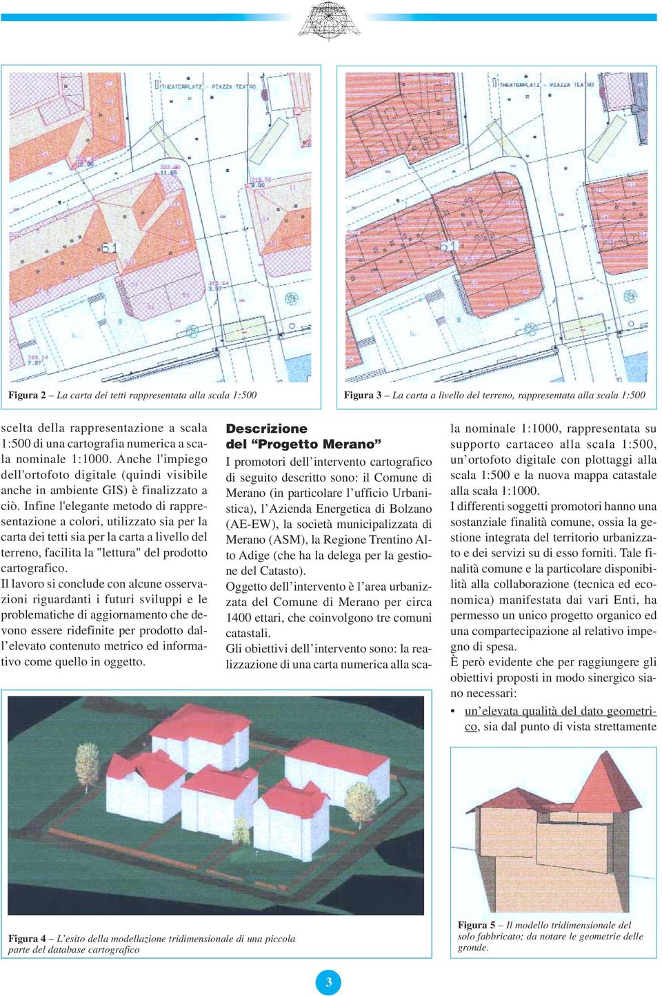 Infine l'elegante metodo di rappresentazione a colori, utilizzato sia per la carta dei tetti sia per la carta a livello del terreno, facilita la "lettura" del prodotto cartografico.