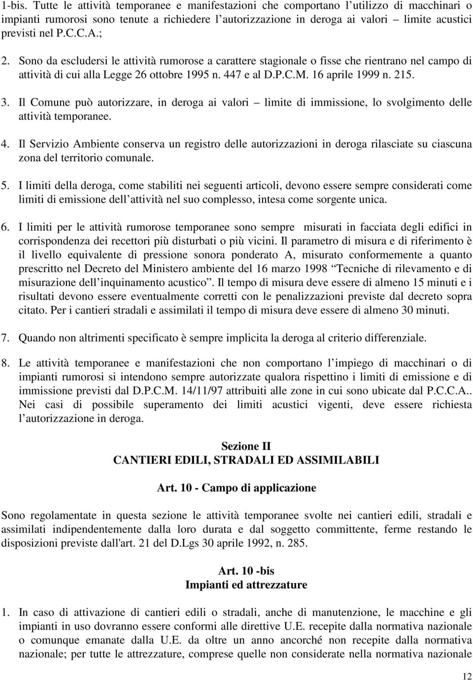 C.C.A.; 2. Sono da escludersi le attività rumorose a carattere stagionale o fisse che rientrano nel campo di attività di cui alla Legge 26 ottobre 1995 n. 447 e al D.P.C.M. 16 aprile 1999 n. 215. 3.