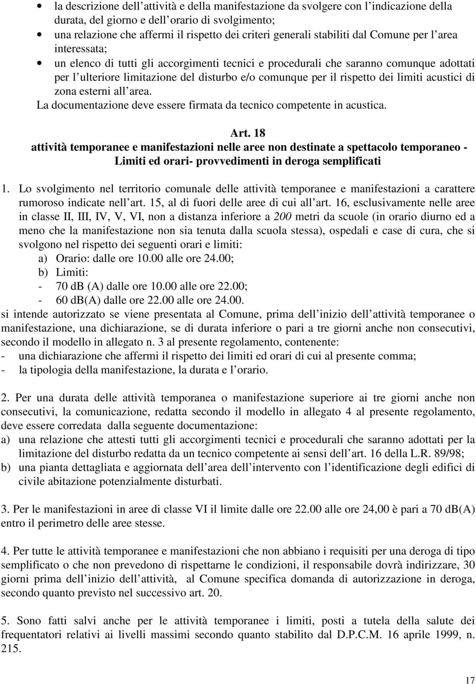 rispetto dei limiti acustici di zona esterni all area. La documentazione deve essere firmata da tecnico competente in acustica. Art.