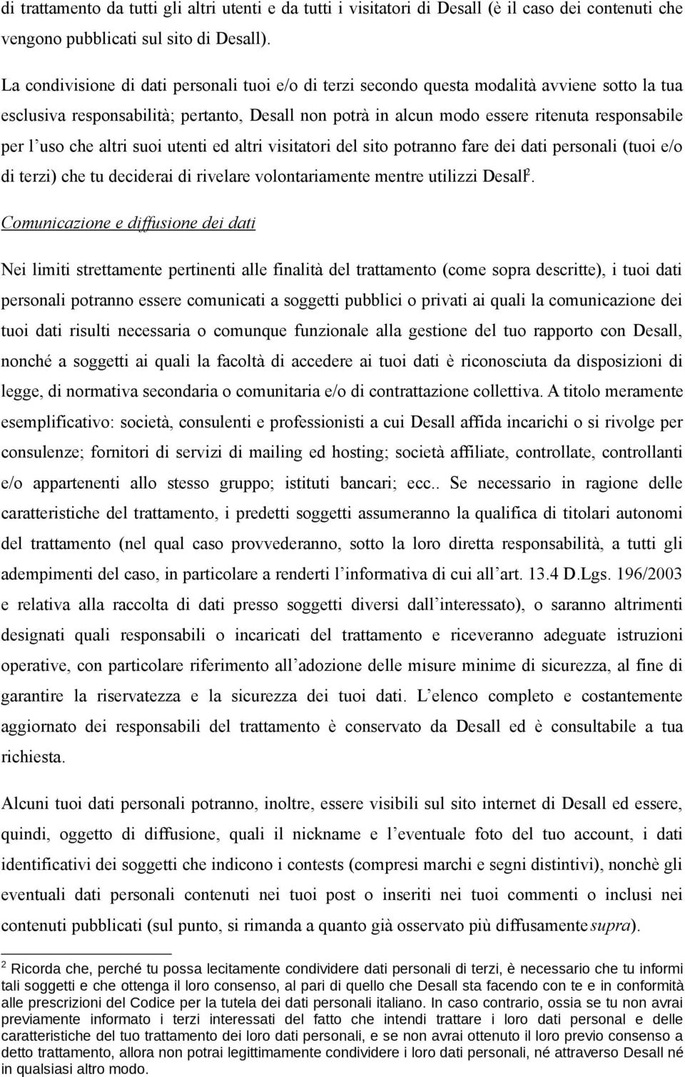 uso che altri suoi utenti ed altri visitatori del sito potranno fare dei dati personali (tuoi e/o di terzi) che tu deciderai di rivelare volontariamente mentre utilizzi Desall 2.