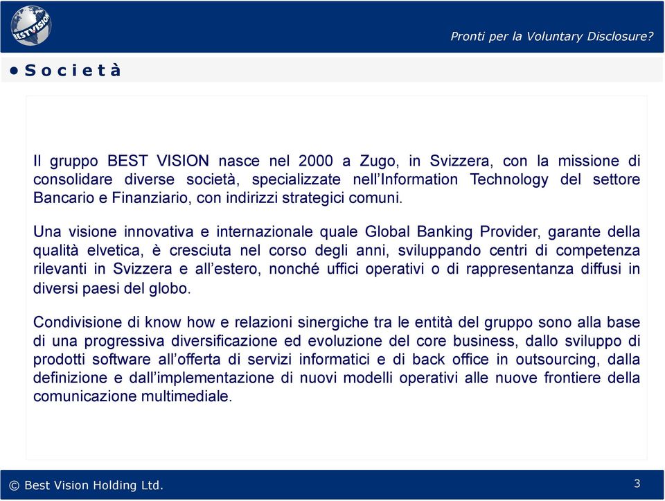 Una visione innovativa e internazionale quale Global Banking Provider, garante della qualità elvetica, è cresciuta nel corso degli anni, sviluppando centri di competenza rilevanti in Svizzera e all