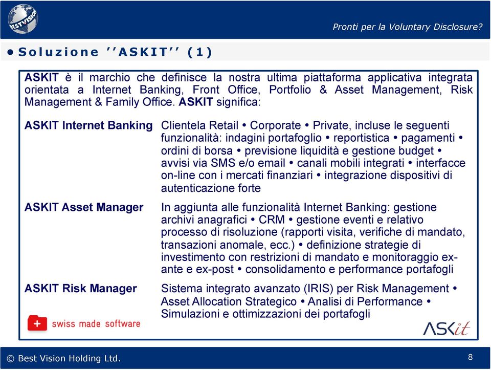 ASKIT significa: ASKIT Internet Banking Clientela Retail Corporate Private, incluse le seguenti funzionalità: indagini portafoglio reportistica pagamenti ordini di borsa previsione liquidità e