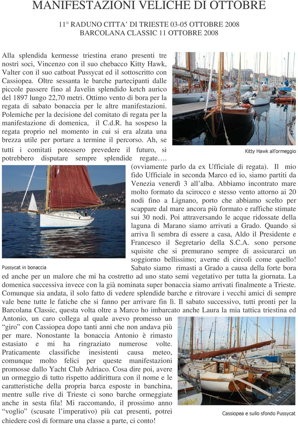 Oltre sessanta le barche partecipanti dalle piccole passere fino al Javelin splendido ketch aurico del 1897 lungo 22,70 metri.