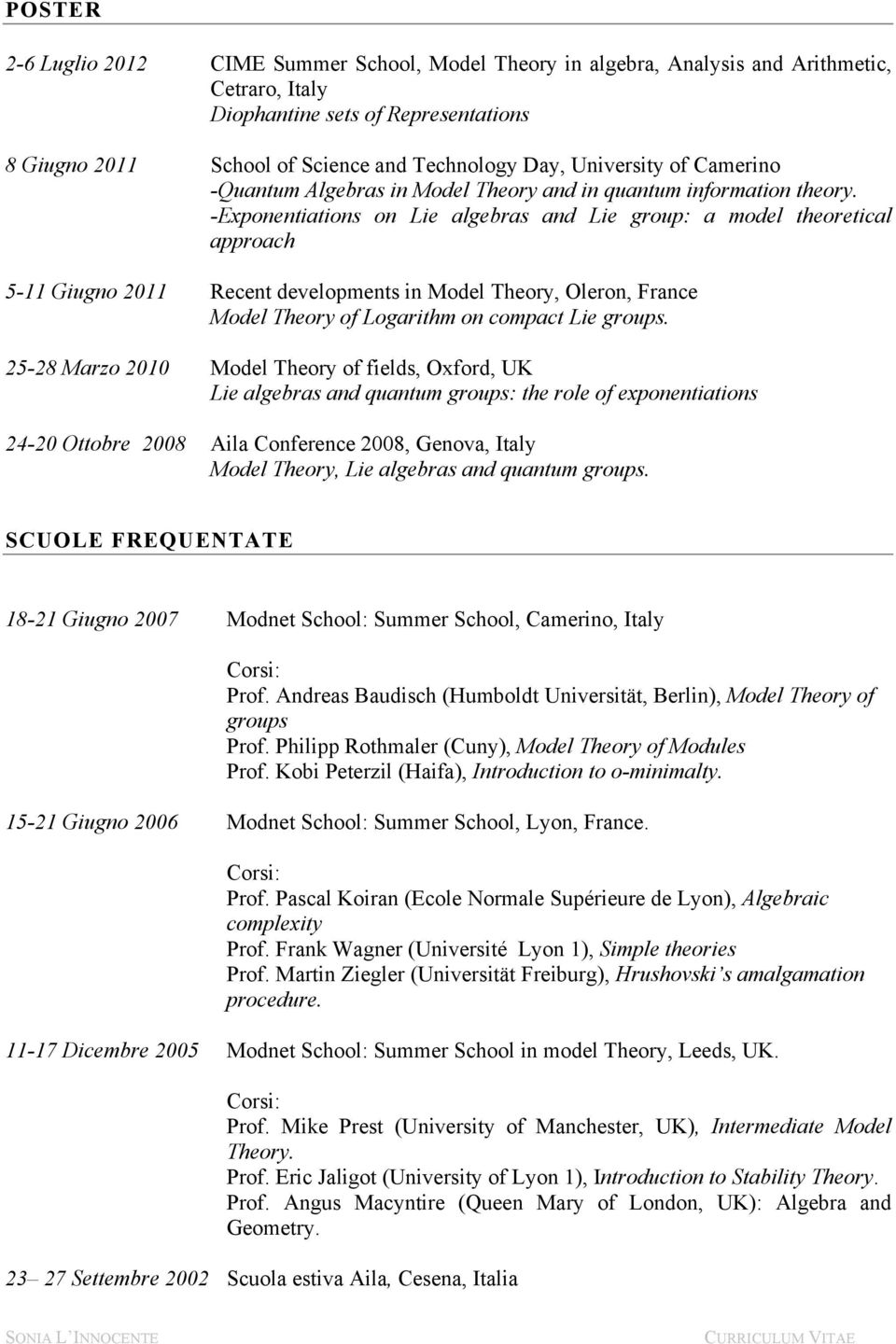 -Exponentiations on Lie algebras and Lie group: a model theoretical approach 5-11 Giugno 2011 Recent developments in Model Theory, Oleron, France Model Theory of Logarithm on compact Lie groups.