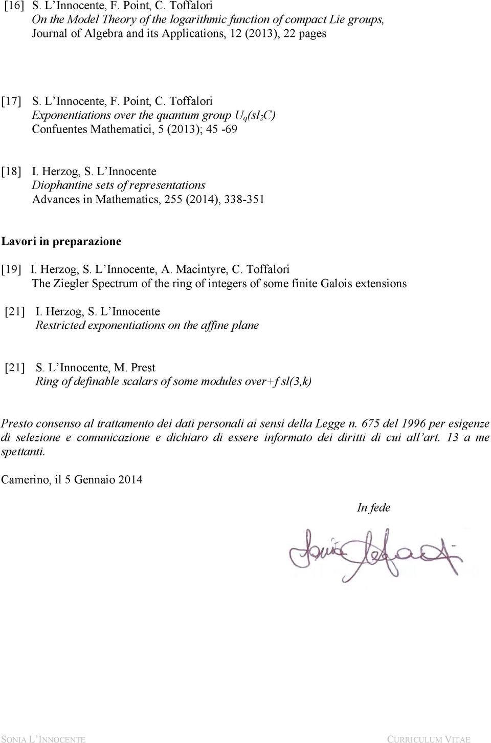 Toffalori The Ziegler Spectrum of the ring of integers of some finite Galois extensions [21] I. Herzog, S. L Innocente Restricted exponentiations on the affine plane [21] S. L Innocente, M.