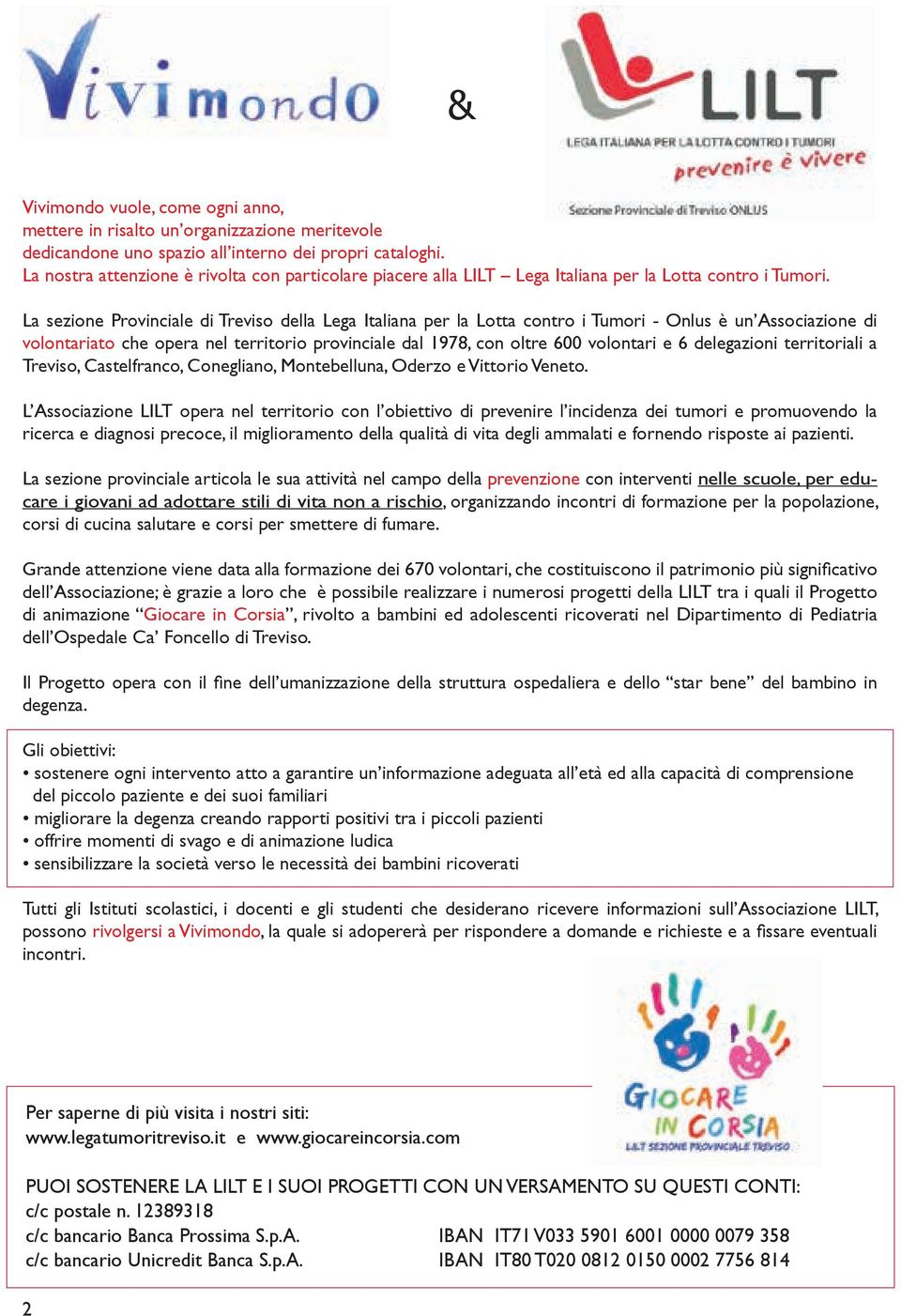 La sezione Provinciale di Treviso della Lega Italiana per la Lotta contro i Tumori - Onlus è un Associazione di volontariato che opera nel territorio provinciale dal 1978, con oltre 600 volontari e 6