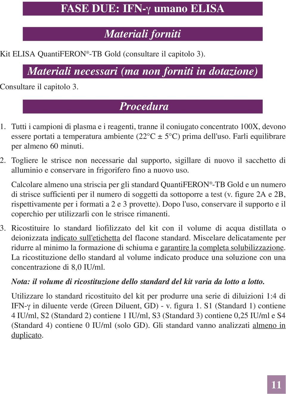 Togliere le strisce non necessarie dal supporto, sigillare di nuovo il sacchetto di alluminio e conservare in frigorifero fino a nuovo uso.