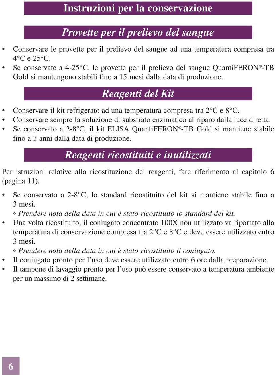 Reagenti del Kit Conservare il kit refrigerato ad una temperatura compresa tra 2 C e 8 C. Conservare sempre la soluzione di substrato enzimatico al riparo dalla luce diretta.