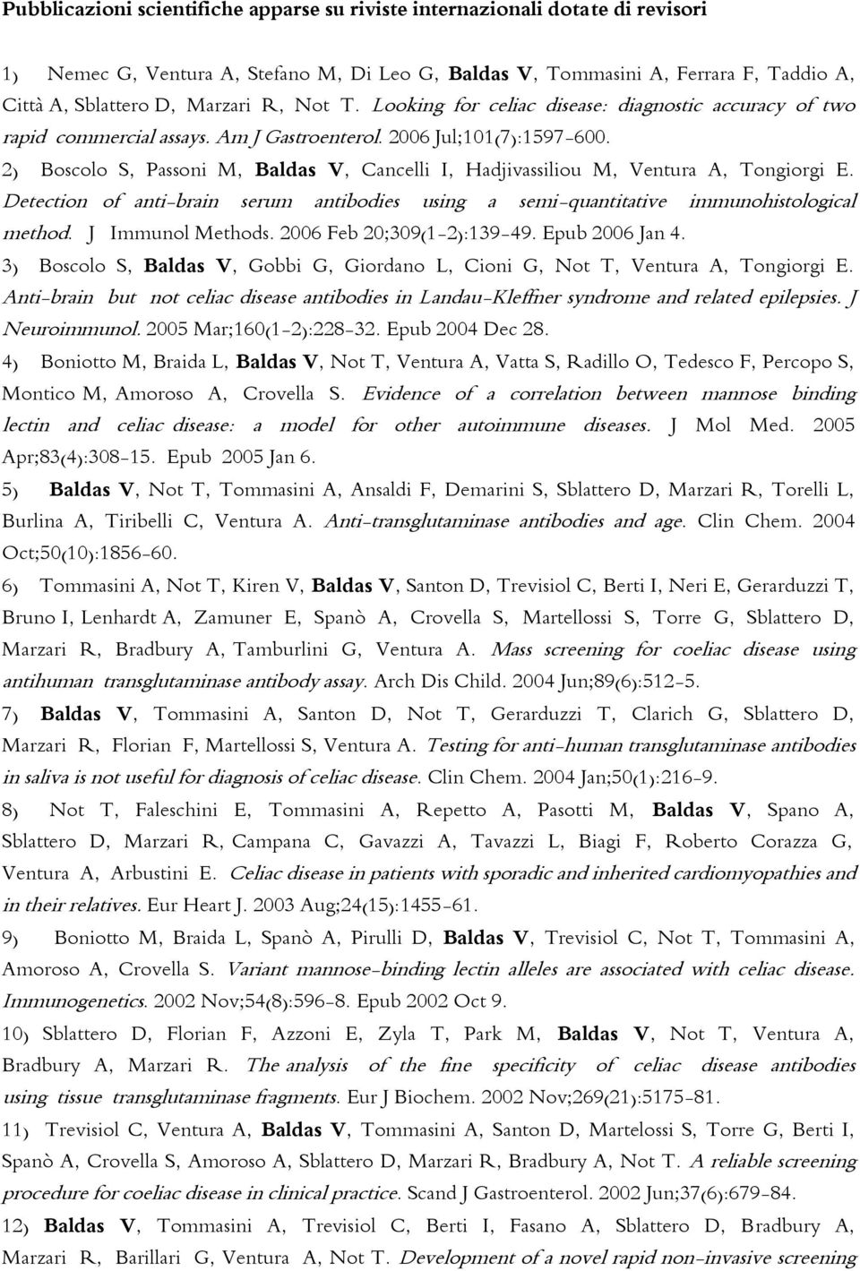 2) Boscolo S, Passoni M, Baldas V, Cancelli I, Hadjivassiliou M, Ventura A, Tongiorgi E. Detection of anti-brain serum antibodies using a semi-quantitative immunohistological method.