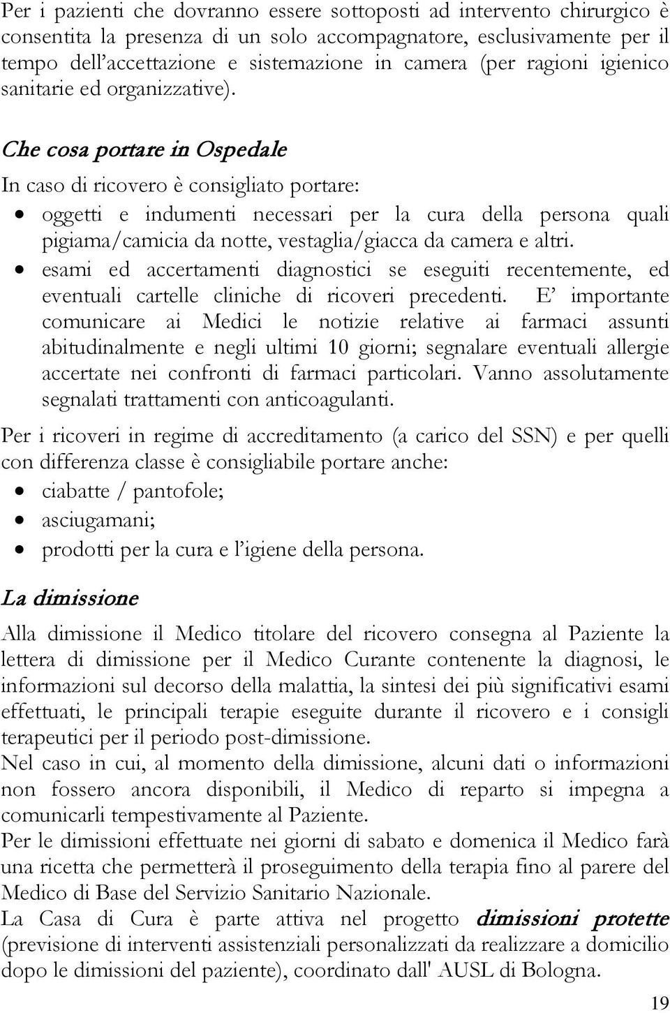 Che cosa portare in Ospedale In caso di ricovero è consigliato portare: oggetti e indumenti necessari per la cura della persona quali pigiama/camicia da notte, vestaglia/giacca da camera e altri.