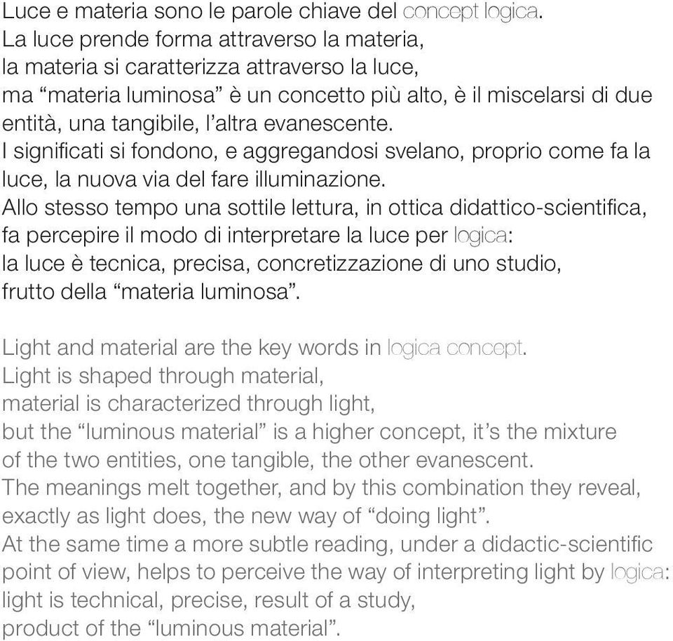 evanescente. I significati si fondono, e aggregandosi svelano, proprio come fa la luce, la nuova via del fare illuminazione.