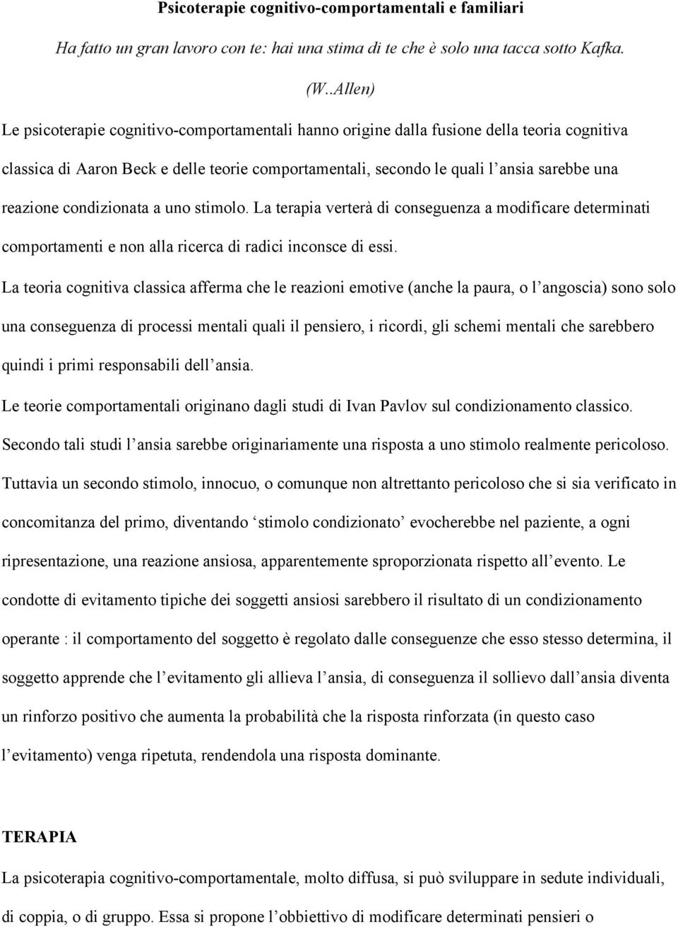 reazione condizionata a uno stimolo. La terapia verterà di conseguenza a modificare determinati comportamenti e non alla ricerca di radici inconsce di essi.