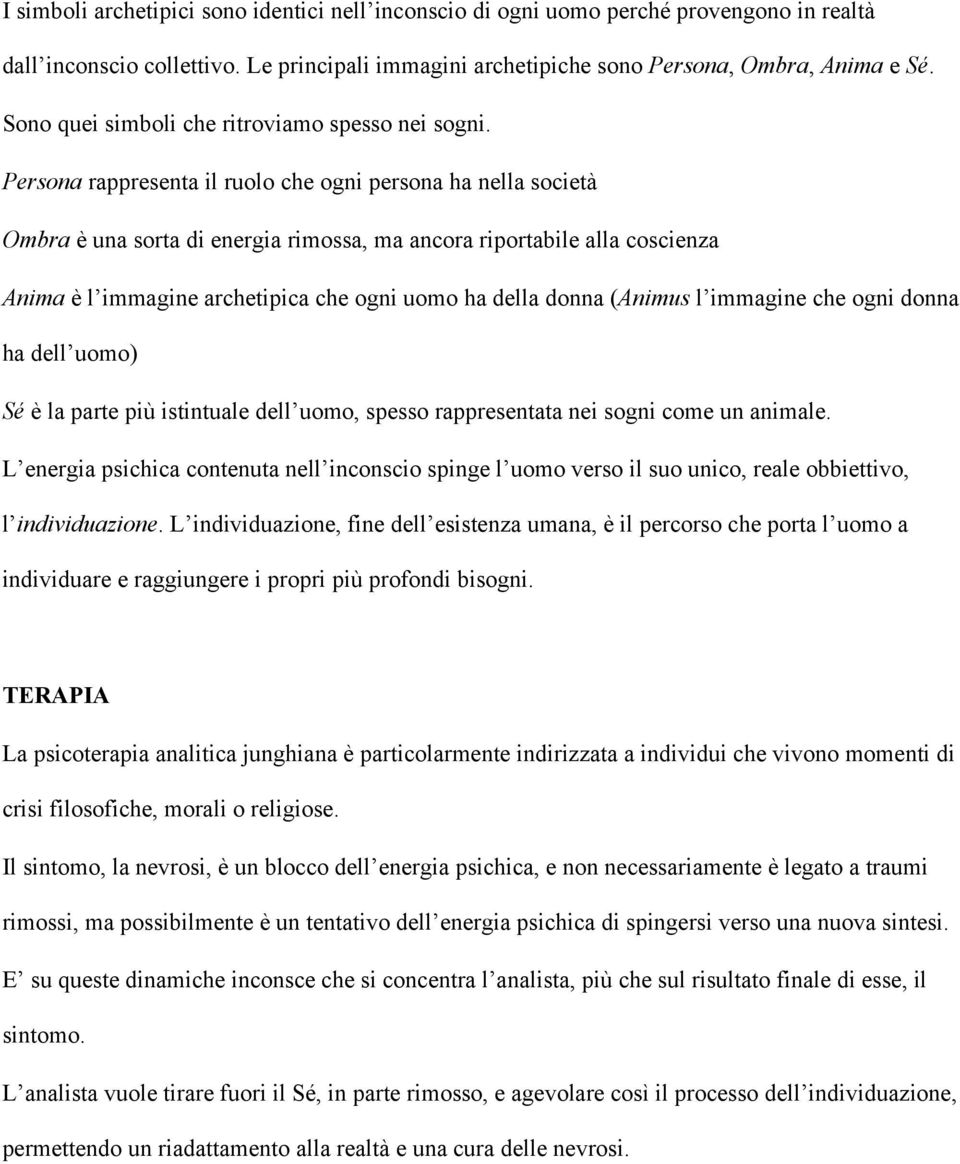 Persona rappresenta il ruolo che ogni persona ha nella società Ombra è una sorta di energia rimossa, ma ancora riportabile alla coscienza Anima è l immagine archetipica che ogni uomo ha della donna
