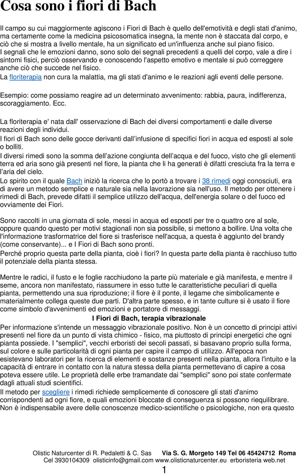 I segnali che le emozioni danno, sono solo dei segnali precedenti a quelli del corpo, vale a dire i sintomi fisici, perciò osservando e conoscendo l'aspetto emotivo e mentale si può correggere anche