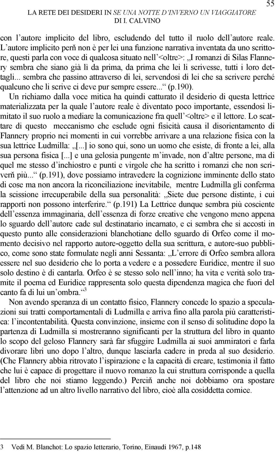 prima, da prima che lei li scrivesse, tutti i loro dettagli... sembra che passino attraverso di lei, servendosi di lei che sa scrivere perché qualcuno che li scrive ci deve pur sempre essere... (p.