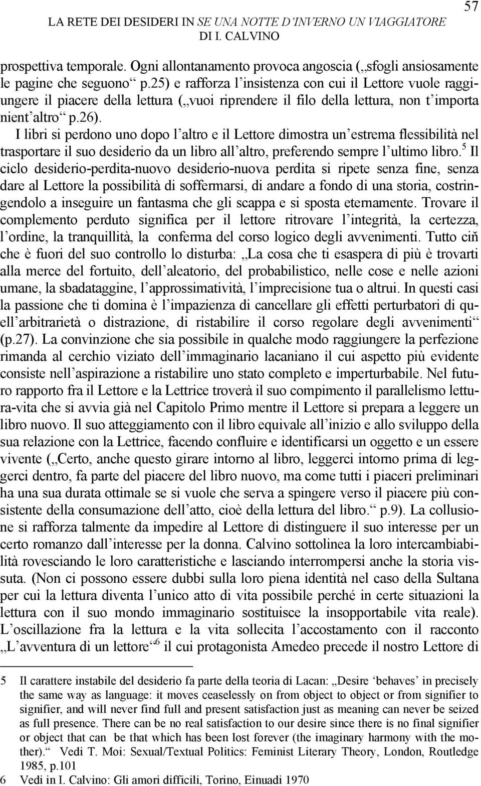 I libri si perdono uno dopo l altro e il Lettore dimostra un estrema flessibilità nel trasportare il suo desiderio da un libro all altro, preferendo sempre l ultimo libro.