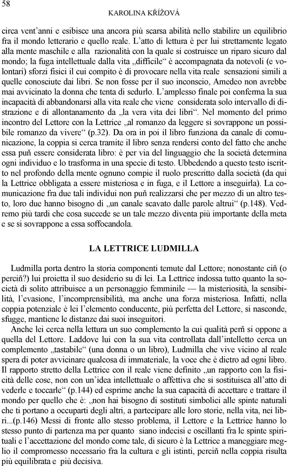 da notevoli (e volontari) sforzi fisici il cui compito è di provocare nella vita reale sensazioni simili a quelle conosciute dai libri.