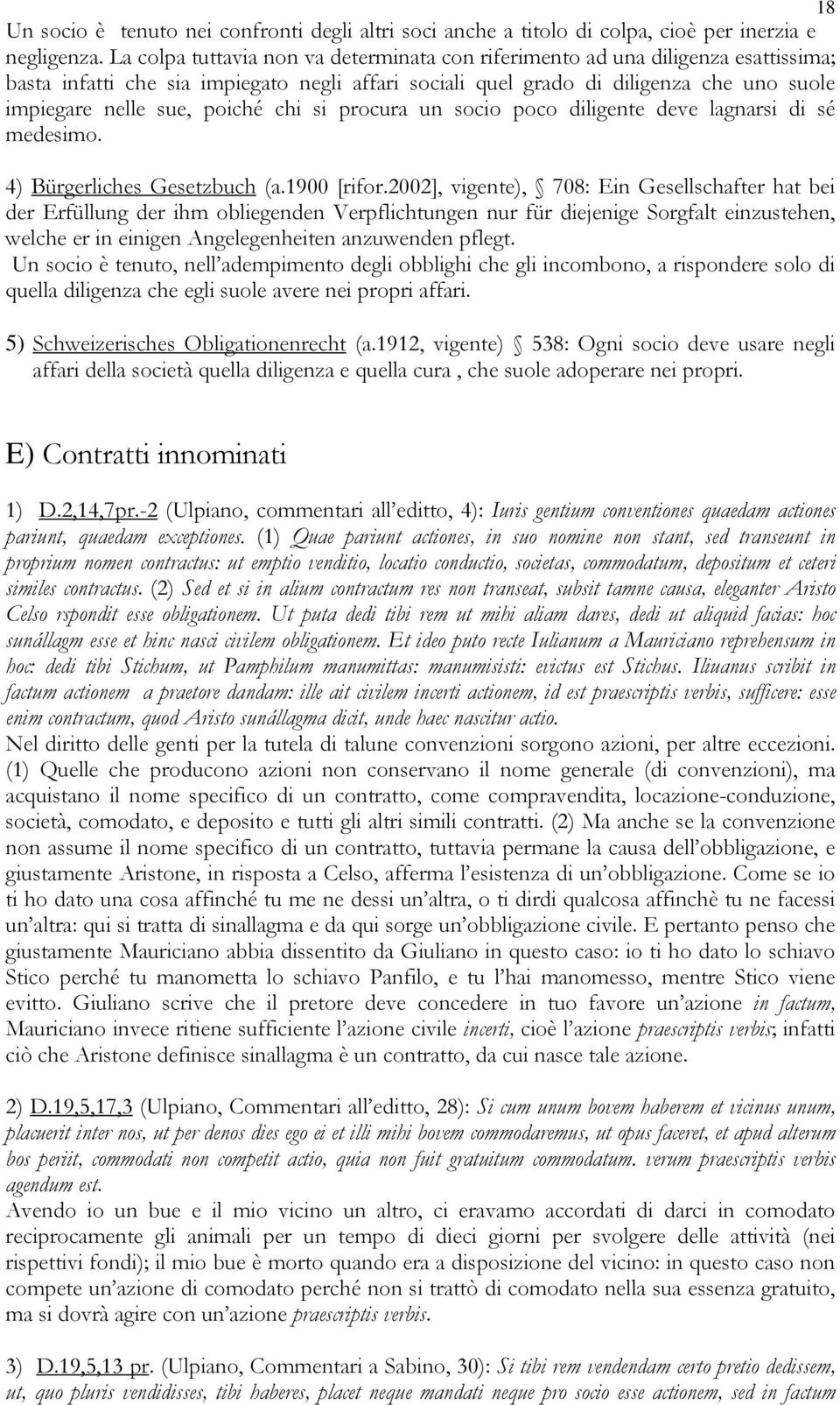 poiché chi si procura un socio poco diligente deve lagnarsi di sé medesimo. 4) Bürgerliches Gesetzbuch (a.1900 [rifor.