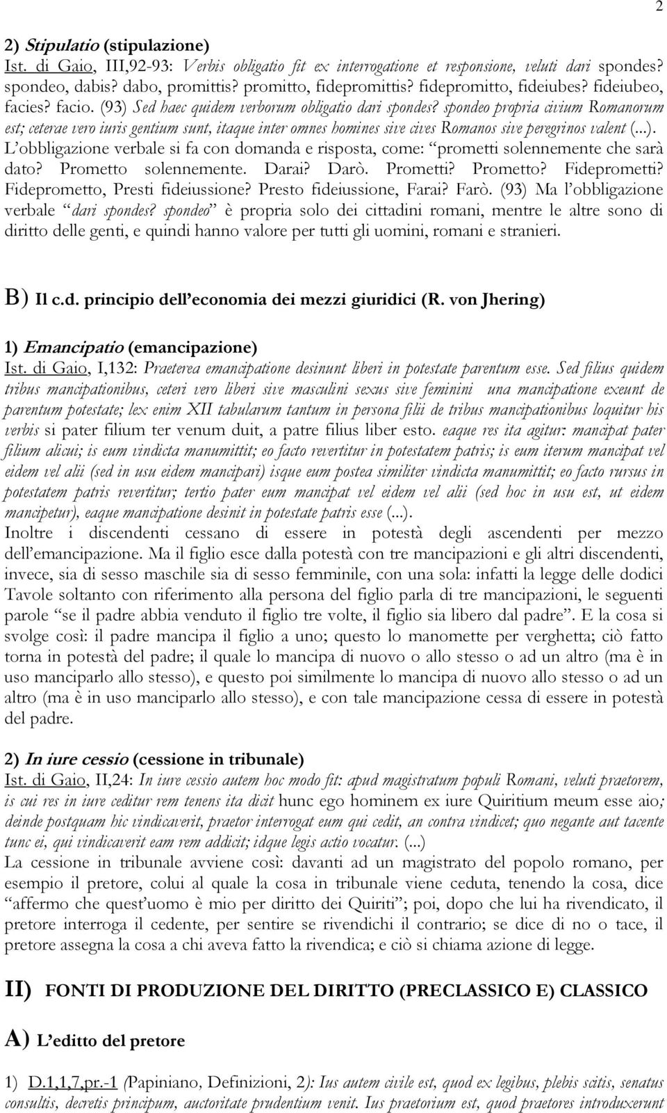 spondeo propria civium Romanorum est; ceterae vero iuris gentium sunt, itaque inter omnes homines sive cives Romanos sive peregrinos valent (...).