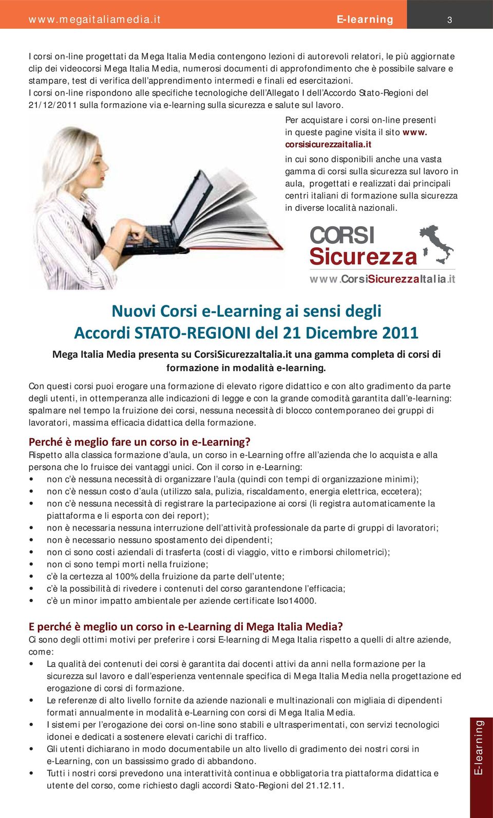 I corsi on-line rispondono alle specifiche tecnologiche dell Allegato I dell Accordo Stato-Regioni del 21/12/2011 sulla formazione via e-learning sulla sicurezza e salute sul lavoro.