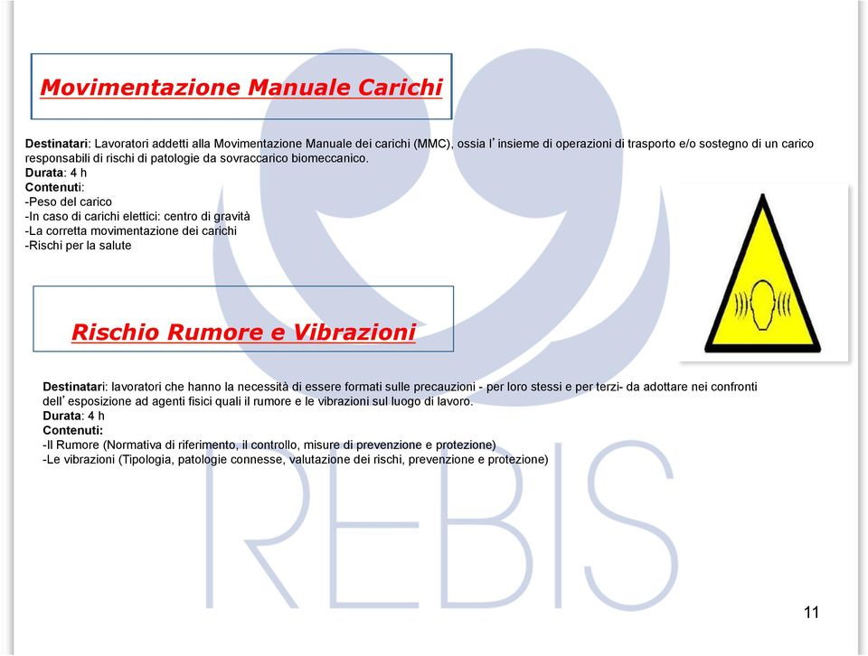 Durata: 4 h - Peso del carico - In caso di carichi elettici: centro di gravità - La corretta movimentazione dei carichi - Rischi per la salute Rischio Rumore e Vibrazioni Destinatari: lavoratori che