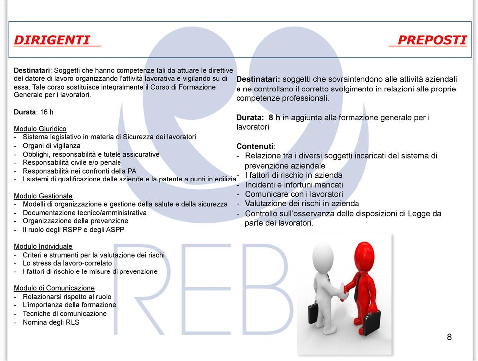 Durata: 16 h Modulo Giuridico - Sistema legislativo in materia di Sicurezza dei lavoratori - Organi di vigilanza - Obblighi, responsabilità e tutele assicurative - Responsabilità civile e/o penale -