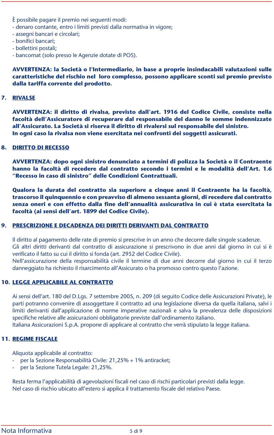 AVVERTENZA: la Società o l Intermediario, in base a proprie insindacabili valutazioni sulle caratteristiche del rischio nel loro complesso, possono applicare sconti sul premio previsto dalla tariffa