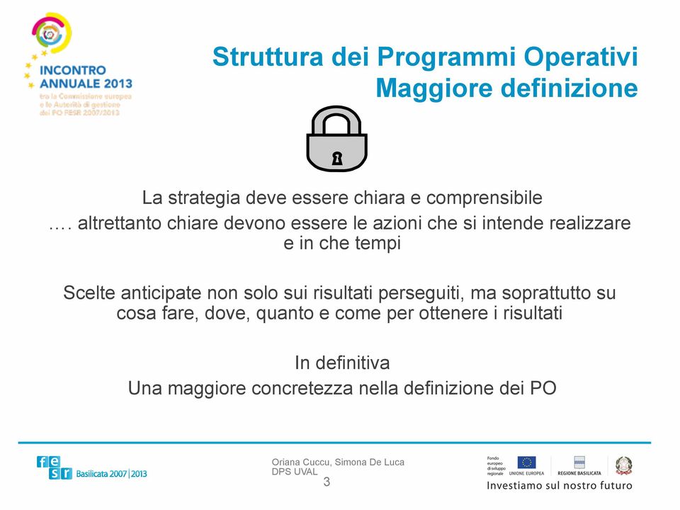 altrettanto chiare devono essere le azioni che si intende realizzare e in che tempi Scelte