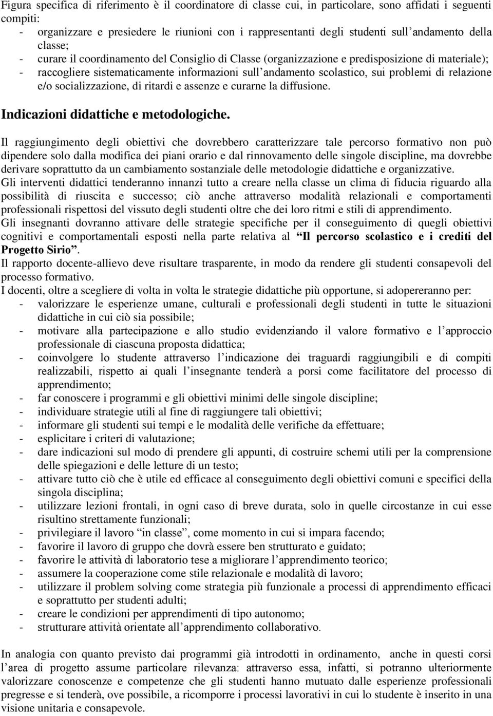 problemi di relazione e/o socializzazione, di ritardi e assenze e curarne la diffusione. Indicazioni didattiche e metodologiche.