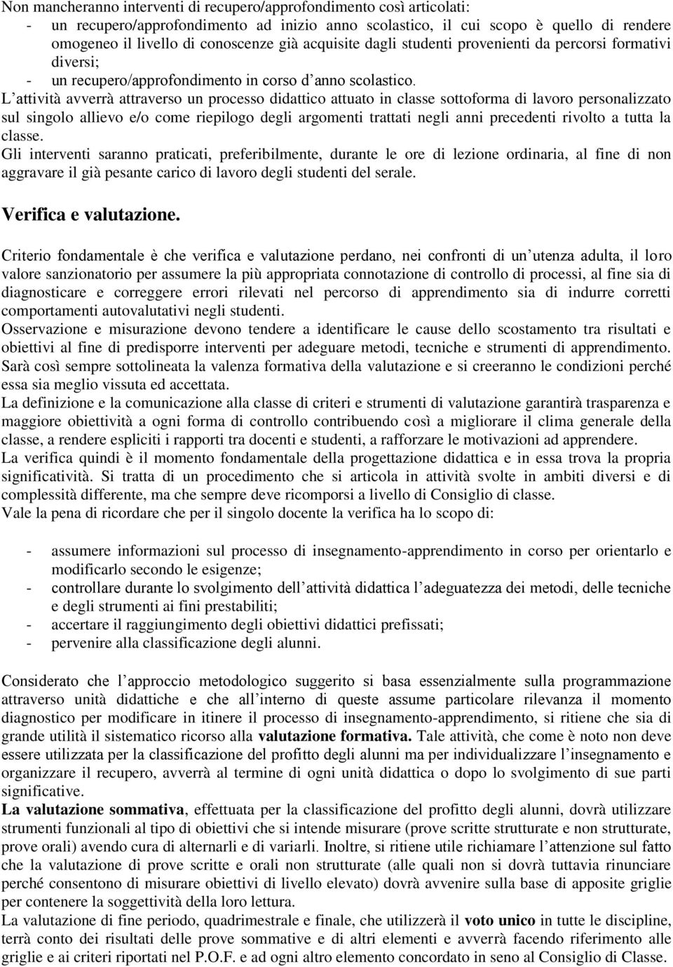 L attività avverrà attraverso un processo didattico attuato in classe sottoforma di lavoro personalizzato sul singolo allievo e/o come riepilogo degli argomenti trattati negli anni precedenti rivolto