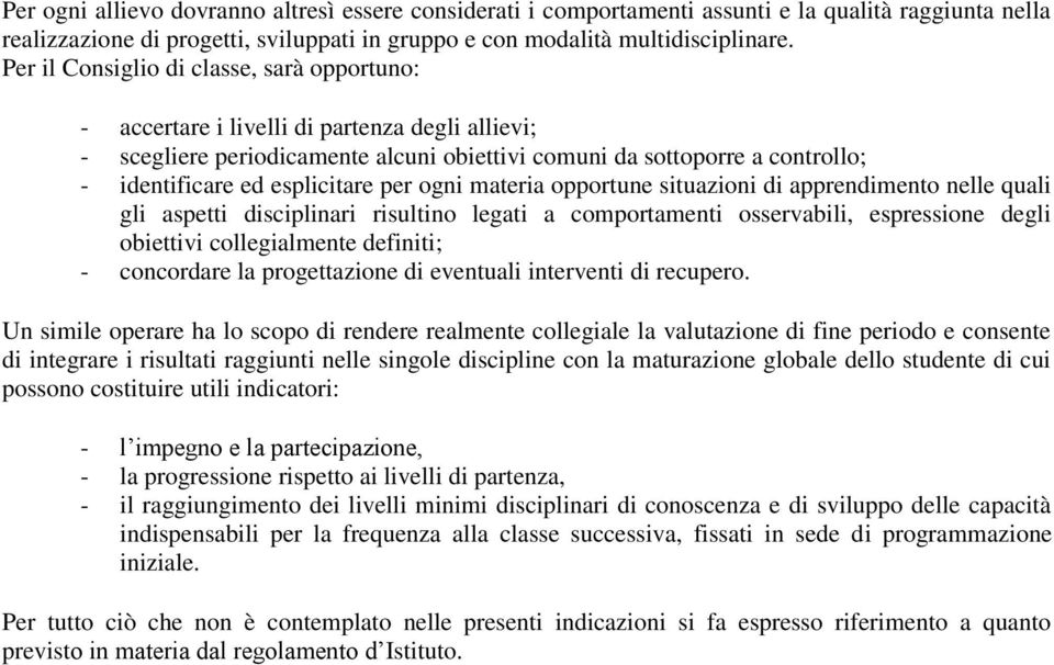 esplicitare per ogni materia opportune situazioni di apprendimento nelle quali gli aspetti disciplinari risultino legati a comportamenti osservabili, espressione degli obiettivi collegialmente