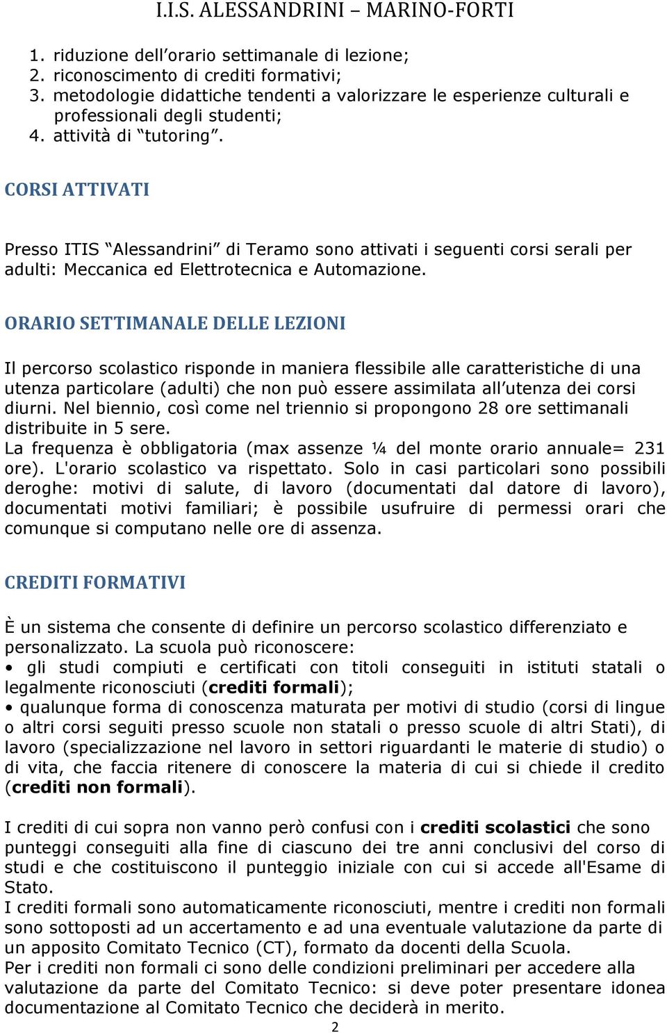 ORARIO SETTIMANALE DELLE LEZIONI Il percorso scolastico risponde in maniera flessibile alle caratteristiche di una utenza particolare (adulti) che non può essere assimilata all utenza dei corsi