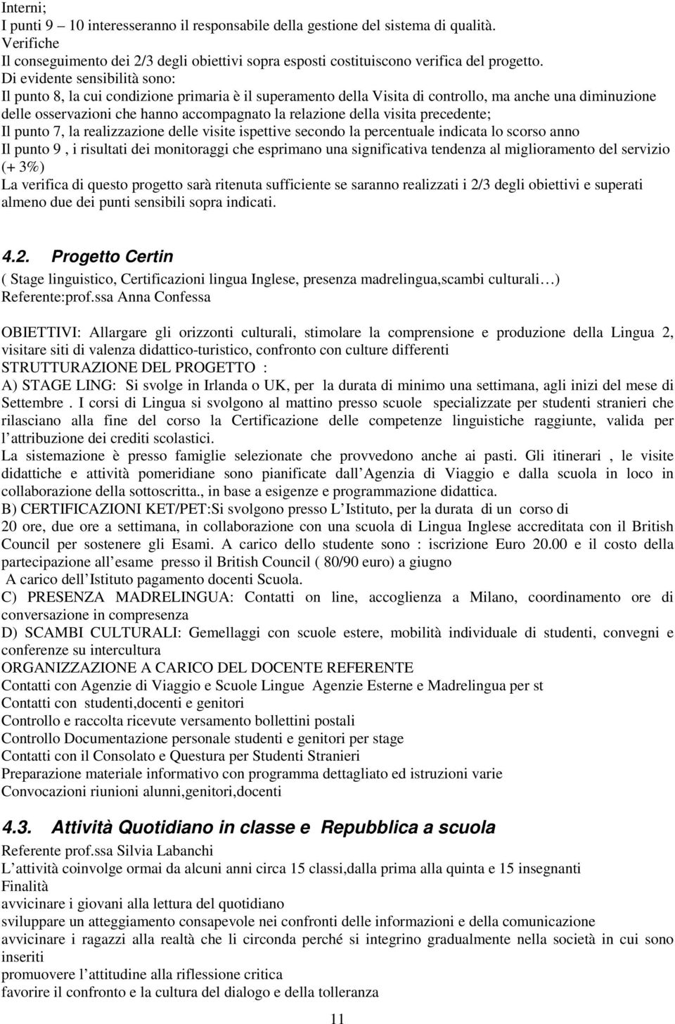 visita precedente; Il punto 7, la realizzazione delle visite ispettive secondo la percentuale indicata lo scorso anno Il punto 9, i risultati dei monitoraggi che esprimano una significativa tendenza