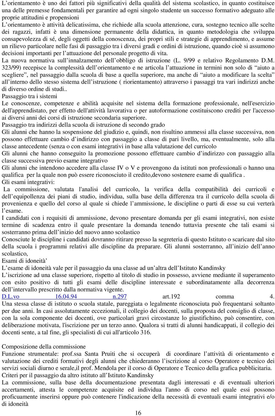 dimensione permanente della didattica, in quanto metodologia che sviluppa consapevolezza di sé, degli oggetti della conoscenza, dei propri stili e strategie di apprendimento, e assume un rilievo