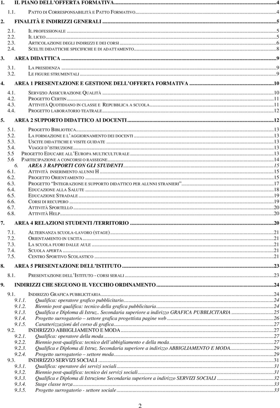 AREA 1 PRESENTAZIONE E GESTIONE DELL OFFERTA FORMATIVA...10 4.1. SERVIZIO ASSICURAZIONE QUALITÀ...10 4.2. PROGETTO CERTIN...11 4.3. ATTIVITÀ QUOTIDIANO IN CLASSE E REPUBBLICA A SCUOLA...11 4.4. PROGETTO LABORATORIO TEATRALE.