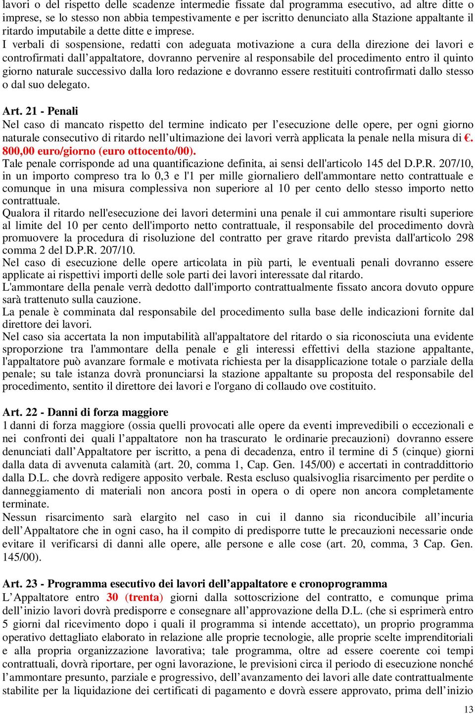 I verbali di sospensione, redatti con adeguata motivazione a cura della direzione dei lavori e controfirmati dall appaltatore, dovranno pervenire al responsabile del procedimento entro il quinto