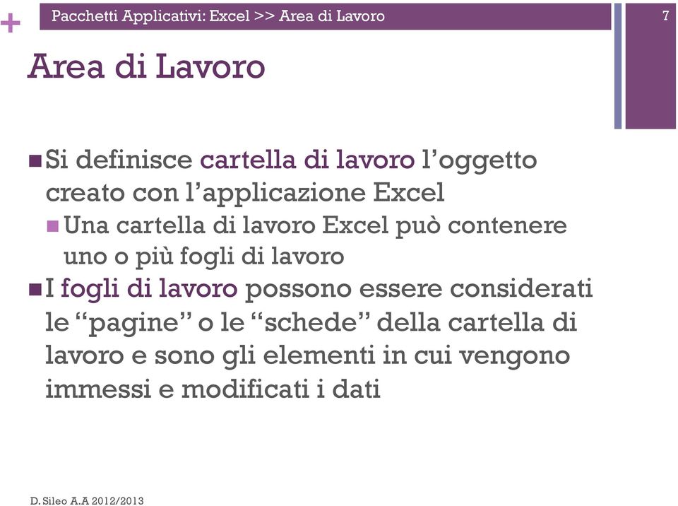 fogli di lavoro n I fogli di lavoro possono essere considerati le pagine o le schede della