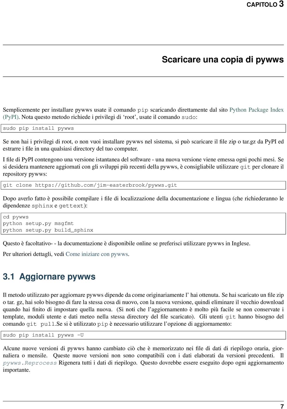 tar.gz da PyPI ed estrarre i file in una qualsiasi directory del tuo computer. I file di PyPI contengono una versione istantanea del software - una nuova versione viene emessa ogni pochi mesi.