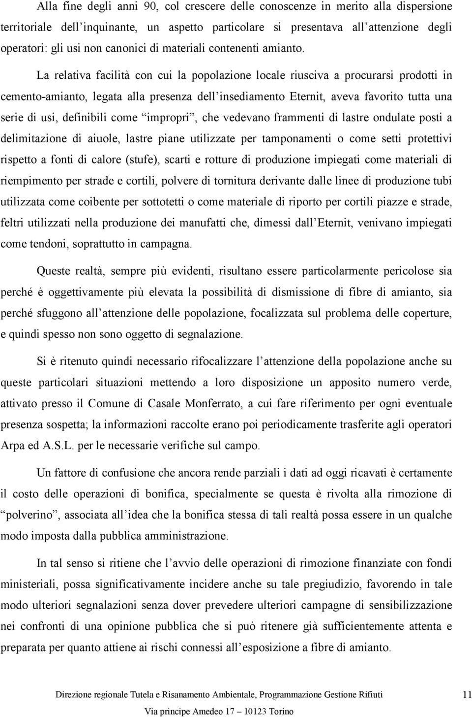 La relativa facilità con cui la popolazione locale riusciva a procurarsi prodotti in cemento-amianto, legata alla presenza dell insediamento Eternit, aveva favorito tutta una serie di usi, definibili