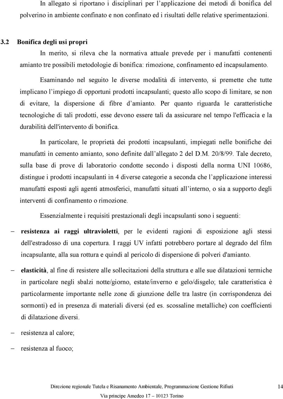 Esaminando nel seguito le diverse modalità di intervento, si premette che tutte implicano l impiego di opportuni prodotti incapsulanti; questo allo scopo di limitare, se non di evitare, la