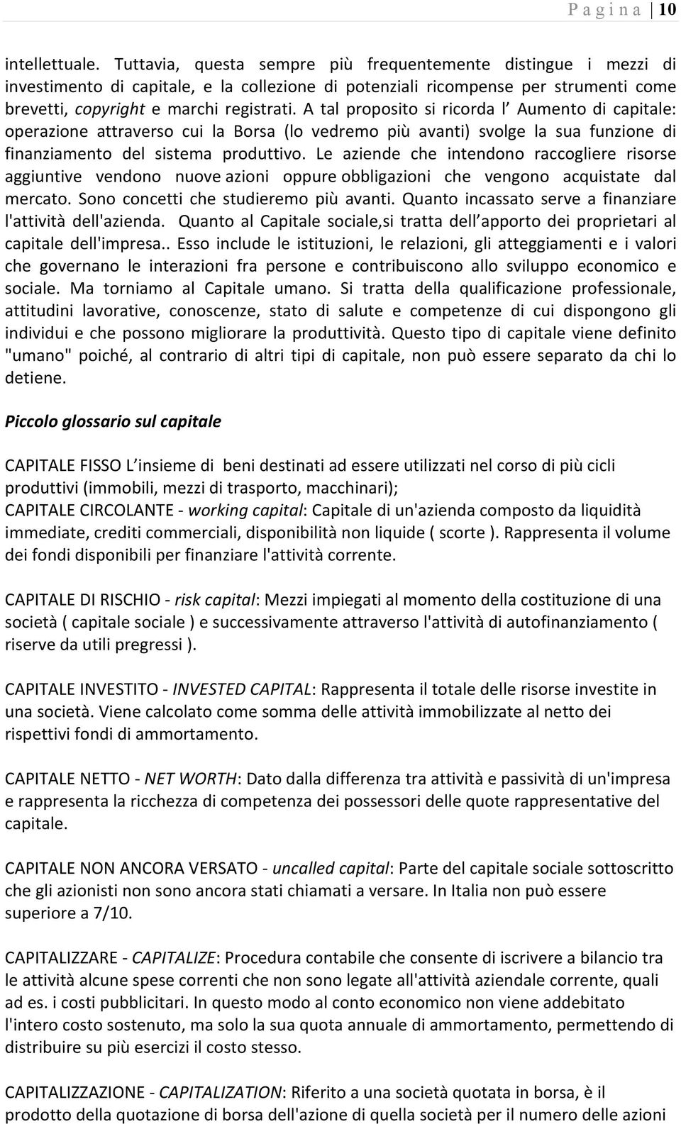 A tal proposito si ricorda l Aumento di capitale: operazione attraverso cui la Borsa (lo vedremo più avanti) svolge la sua funzione di finanziamento del sistema produttivo.