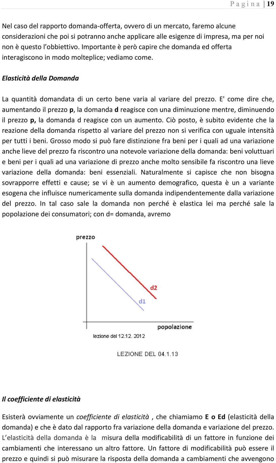 E' come dire che, aumentando il prezzo p, la domanda d reagisce con una diminuzione mentre, diminuendo il prezzo p, la domanda d reagisce con un aumento.