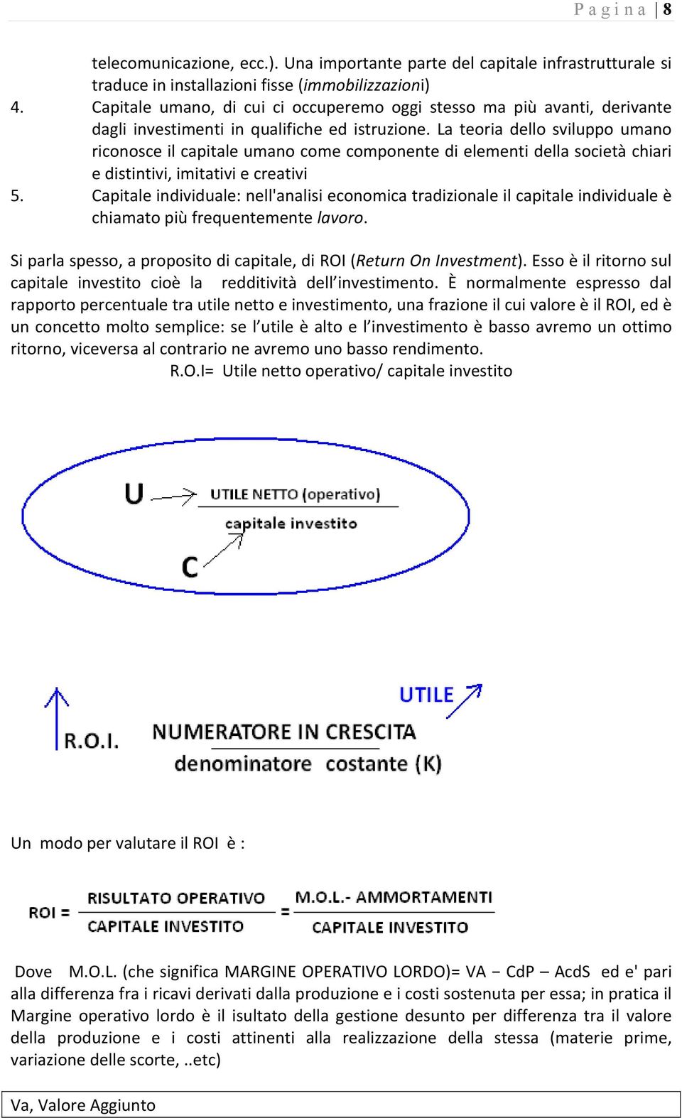 La teoria dello sviluppo umano riconosce il capitale umano come componente di elementi della società chiari e distintivi, imitativi e creativi 5.