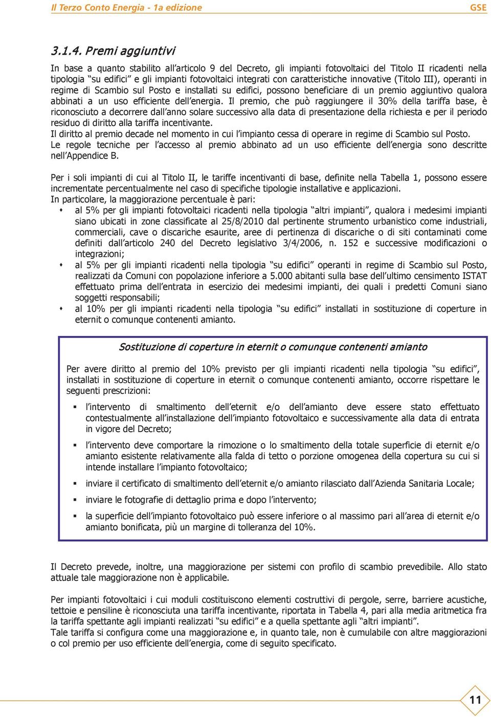 caratteristiche innovative (Titolo III), operanti in regime di Scambio sul Posto e installati su edifici, possono beneficiare di un premio aggiuntivo qualora abbinati a un uso efficiente dell energia.