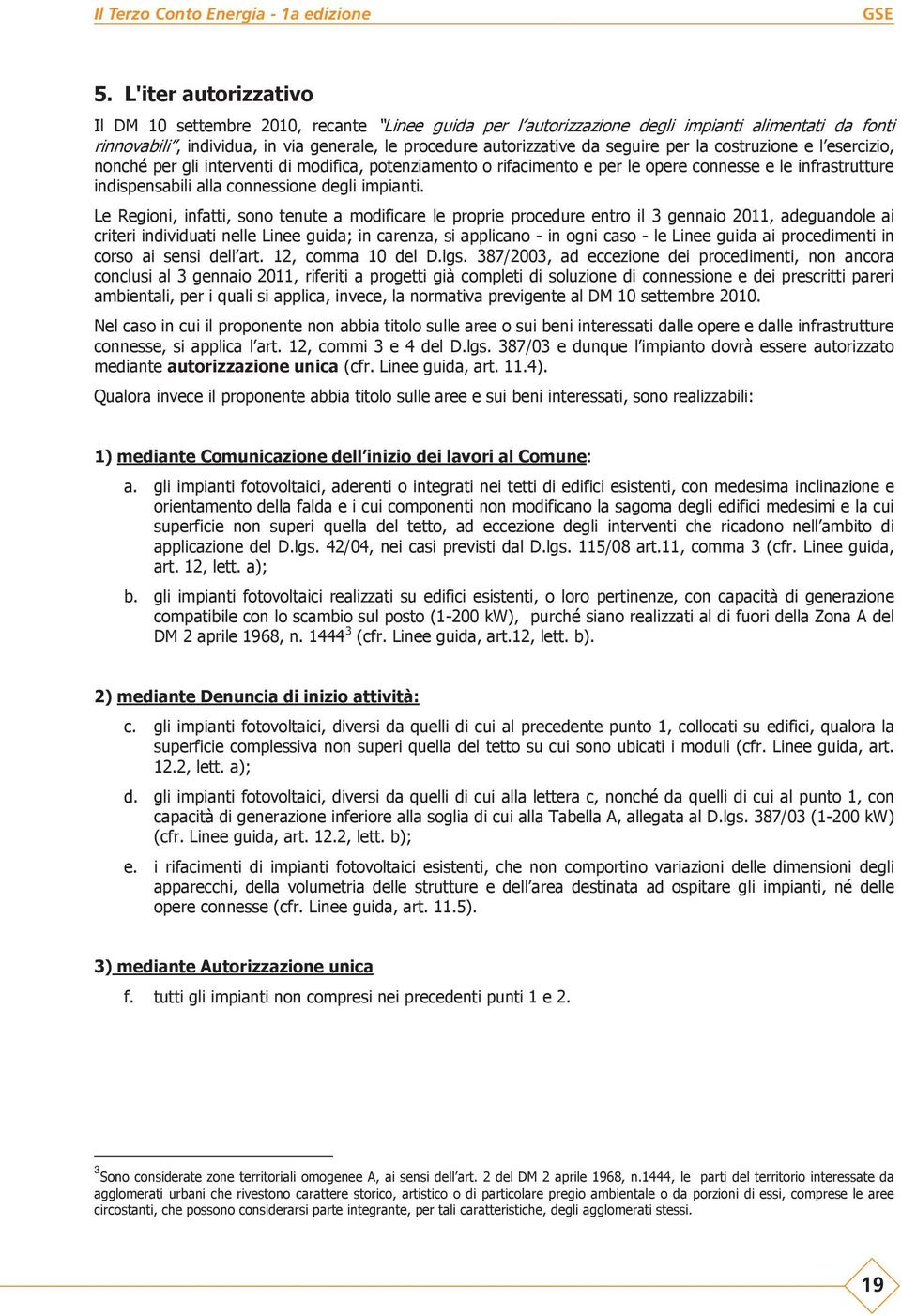 Le Regioni, infatti, sono tenute a modificare le proprie procedure entro il 3 gennaio 2011, adeguandole ai criteri individuati nelle Linee guida; in carenza, si applicano - in ogni caso - le Linee