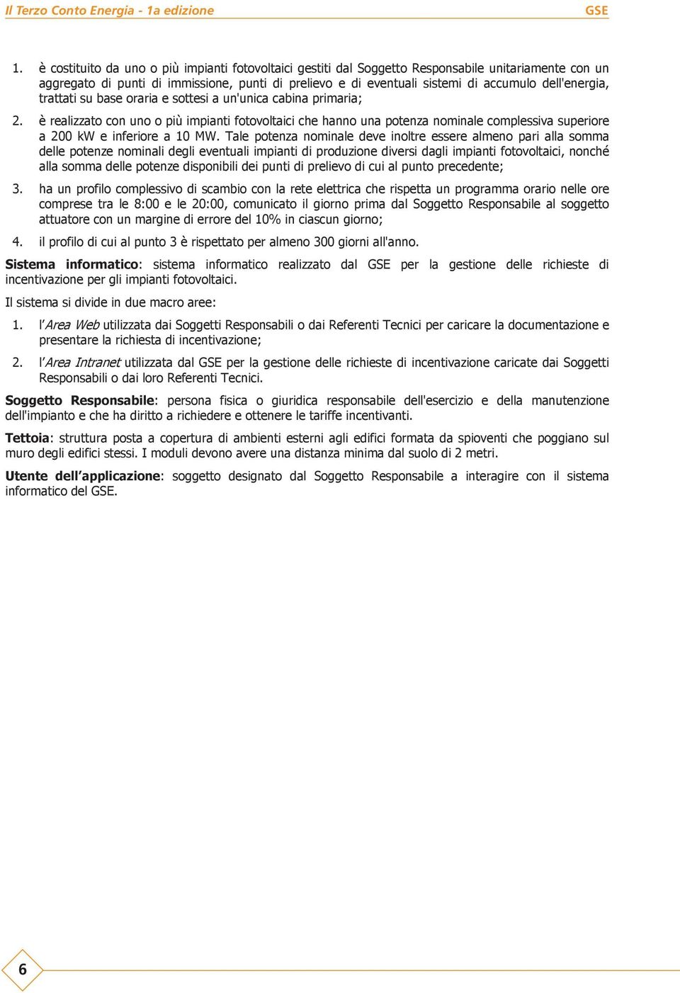 è realizzato con uno o più impianti fotovoltaici che hanno una potenza nominale complessiva superiore a 200 kw e inferiore a 10 MW.