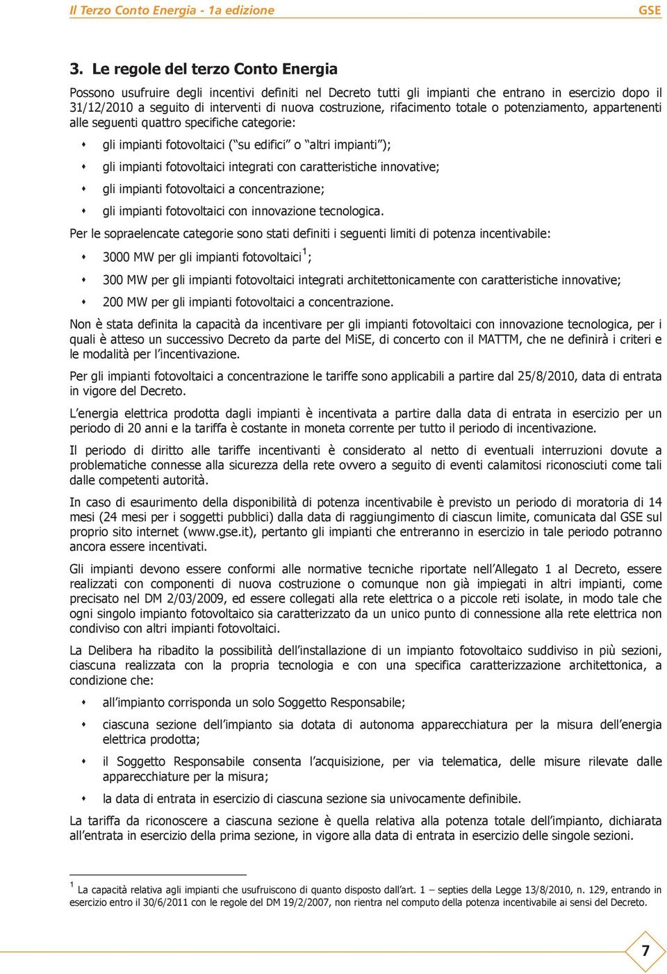 integrati con caratteristiche innovative; gli impianti fotovoltaici a concentrazione; gli impianti fotovoltaici con innovazione tecnologica.