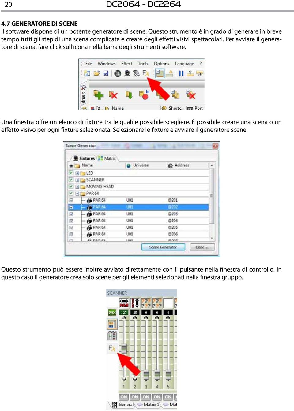 Per avviare il generatore di scena, fare click sull icona nella barra degli strumenti software. Una finestra offre un elenco di fixture tra le quali è possibile scegliere.